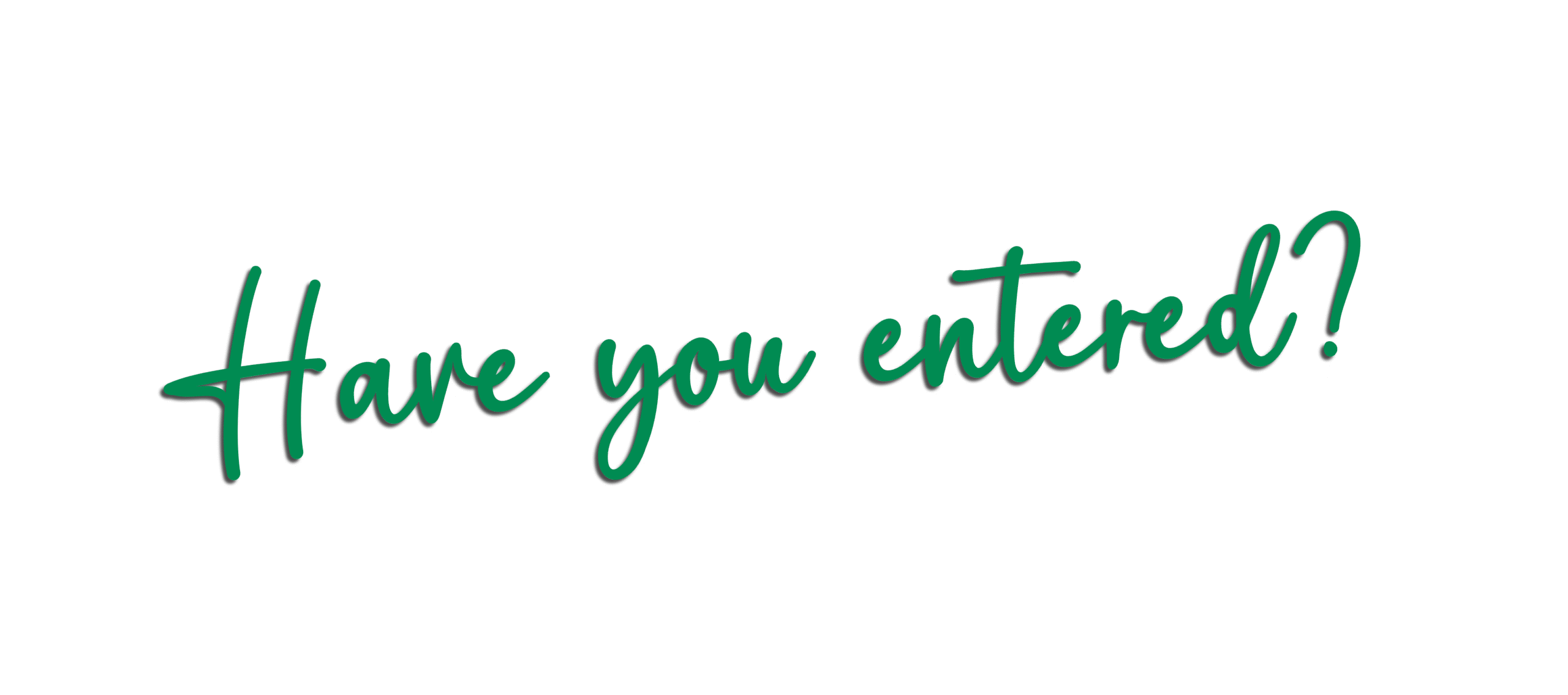 Have you entered?